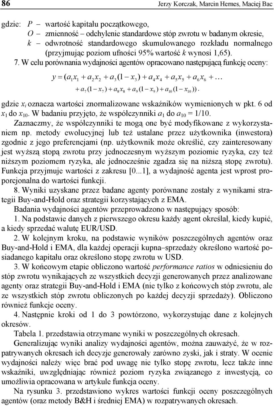 W celu porównania wydajności agentów opracowano następującą funkcję oceny: y = ( a1 x1 + a2x2 + a3(1 x3) + a4x4 + a5x5 + a6x6 + + a 1 x ) + a x + a (1 x ) + a (1 )).