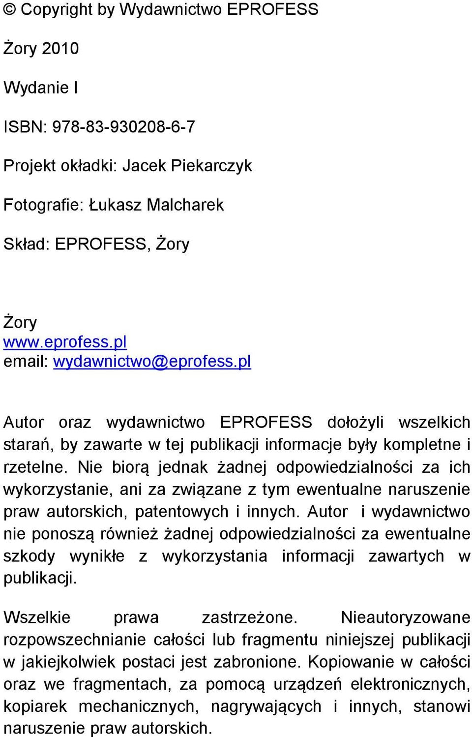 Nie biorą jednak żadnej odpowiedzialności za ich wykorzystanie, ani za związane z tym ewentualne naruszenie praw autorskich, patentowych i innych.