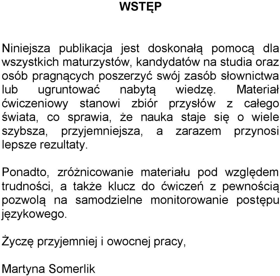 Materiał ćwiczeniowy stanowi zbiór przysłów z całego świata, co sprawia, że nauka staje się o wiele szybsza, przyjemniejsza, a