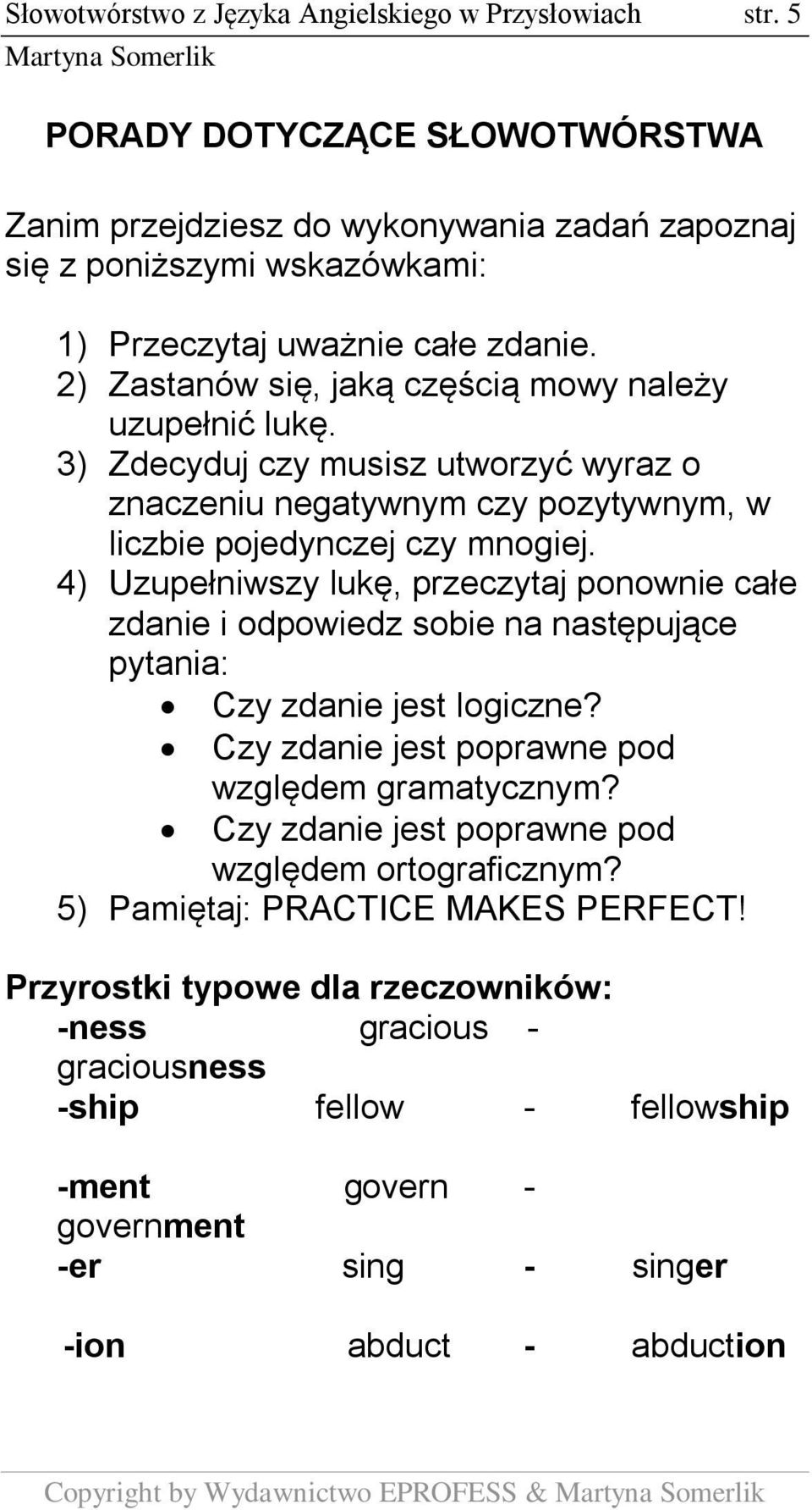 2) Zastanów się, jaką częścią mowy należy uzupełnić lukę. 3) Zdecyduj czy musisz utworzyć wyraz o znaczeniu negatywnym czy pozytywnym, w liczbie pojedynczej czy mnogiej.