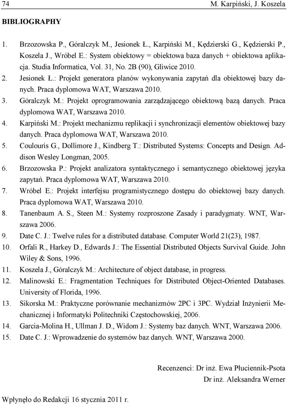 : Projekt generatora planów wykonywania zapytań dla obiektowej bazy danych. Praca dyplomowa WAT, Warszawa 2010. 3. Góralczyk M.: Projekt oprogramowania zarządzającego obiektową bazą danych.