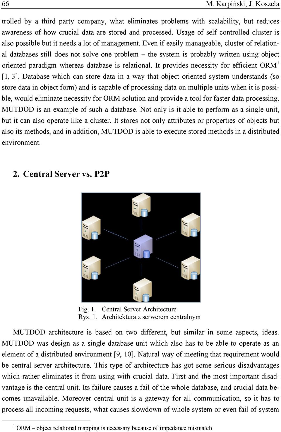 Even if easily manageable, cluster of relational databases still does not solve one problem the system is probably written using object oriented paradigm whereas database is relational.