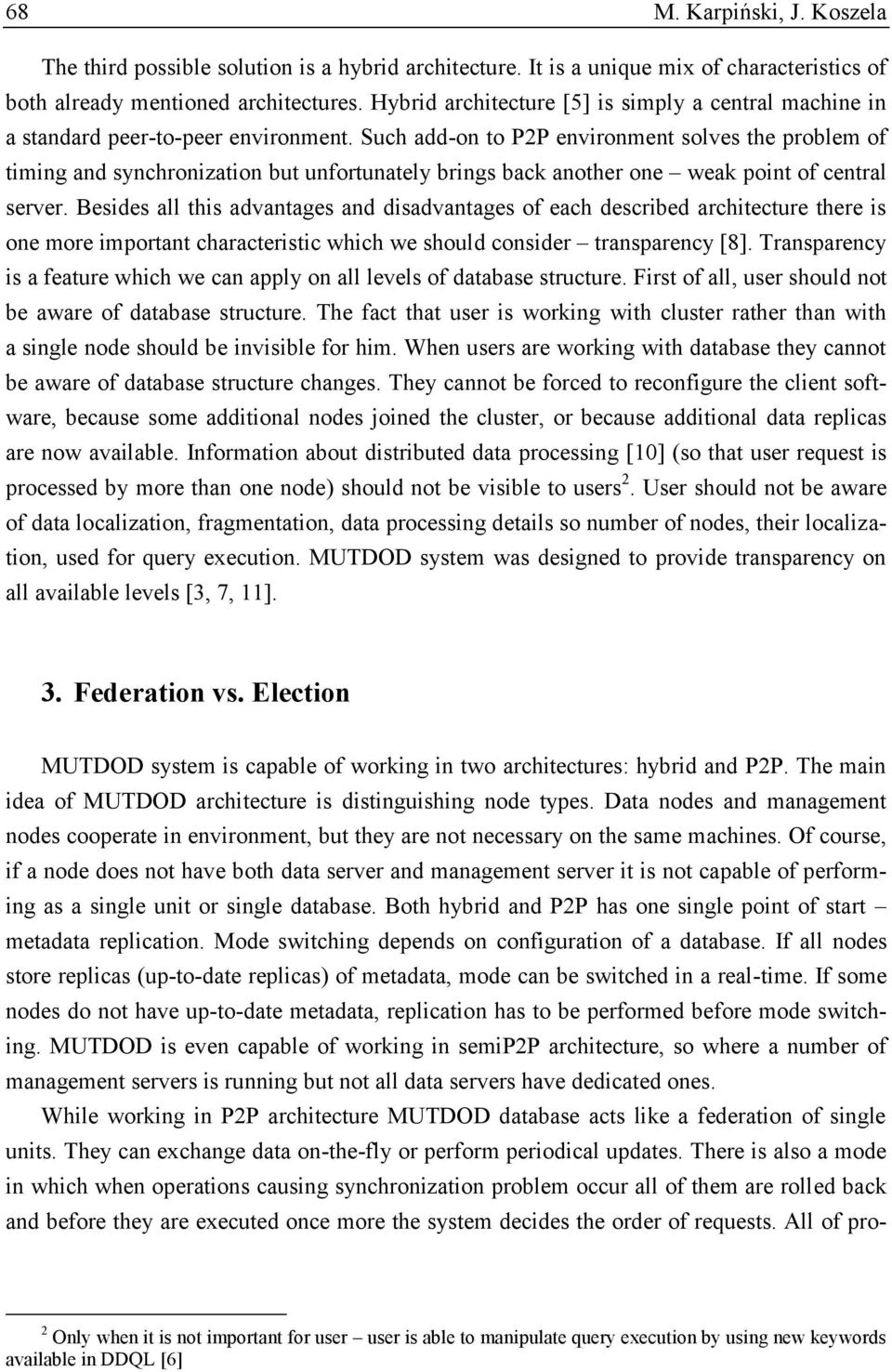 Such add-on to P2P environment solves the problem of timing and synchronization but unfortunately brings back another one weak point of central server.
