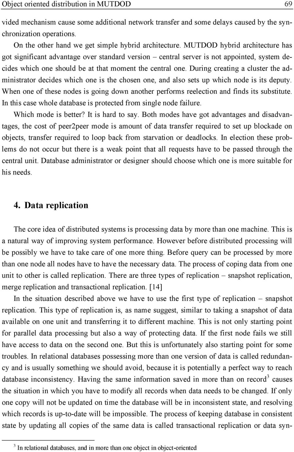 MUTDOD hybrid architecture has got significant advantage over standard version central server is not appointed, system decides which one should be at that moment the central one.