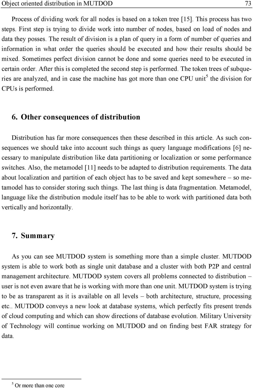 The result of division is a plan of query in a form of number of queries and information in what order the queries should be executed and how their results should be mixed.