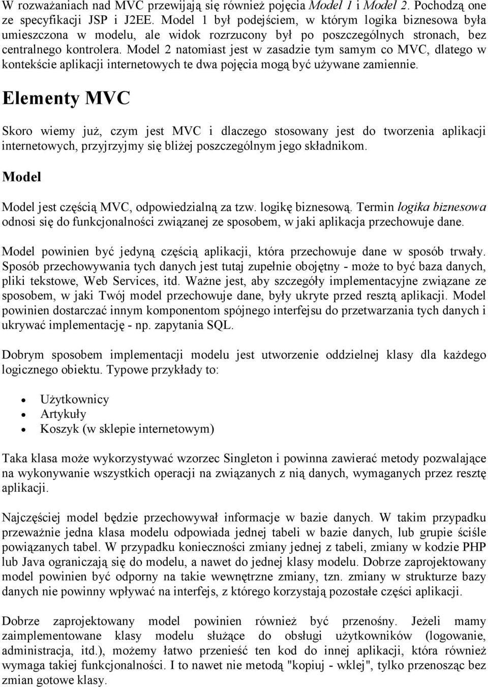 Model 2 natomiast jest w zasadzie tym samym co MVC, dlatego w kontekście aplikacji internetowych te dwa pojęcia mogą być uŝywane zamiennie.