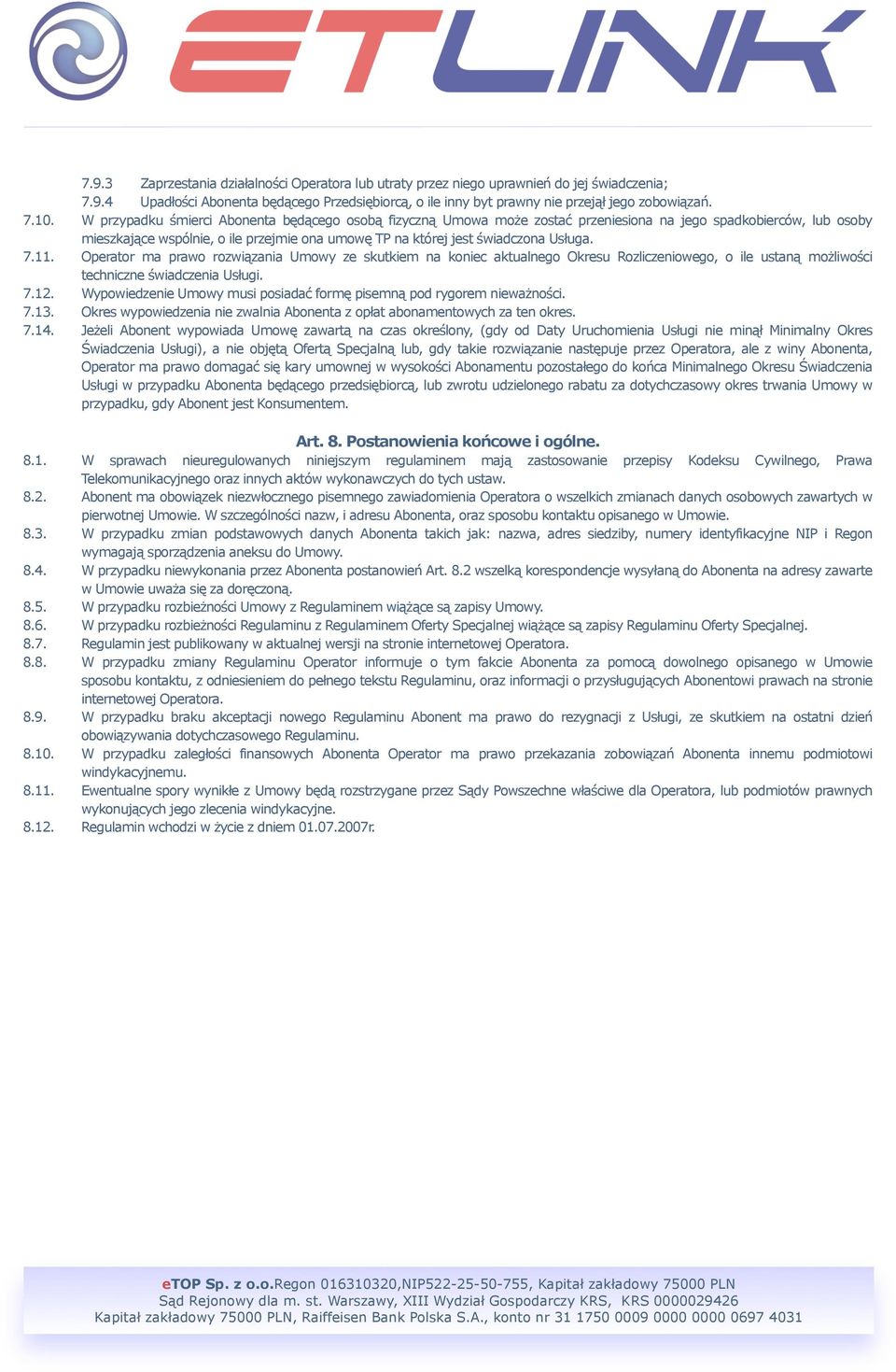 7.11. Operator ma prawo rozwiązania Umowy ze skutkiem na koniec aktualnego Okresu Rozliczeniowego, o ile ustaną możliwości techniczne świadczenia Usługi. 7.12.