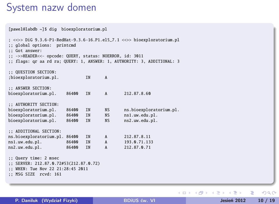 ;bioexploratorium.pl. IN A ;; ANSWER SECTION: bioexploratorium.pl. 86400 IN A 212.87.8.60 ;; AUTHORITY SECTION: bioexploratorium.pl. 86400 IN NS ns.bioexploratorium.pl. bioexploratorium.pl. 86400 IN NS ns1.