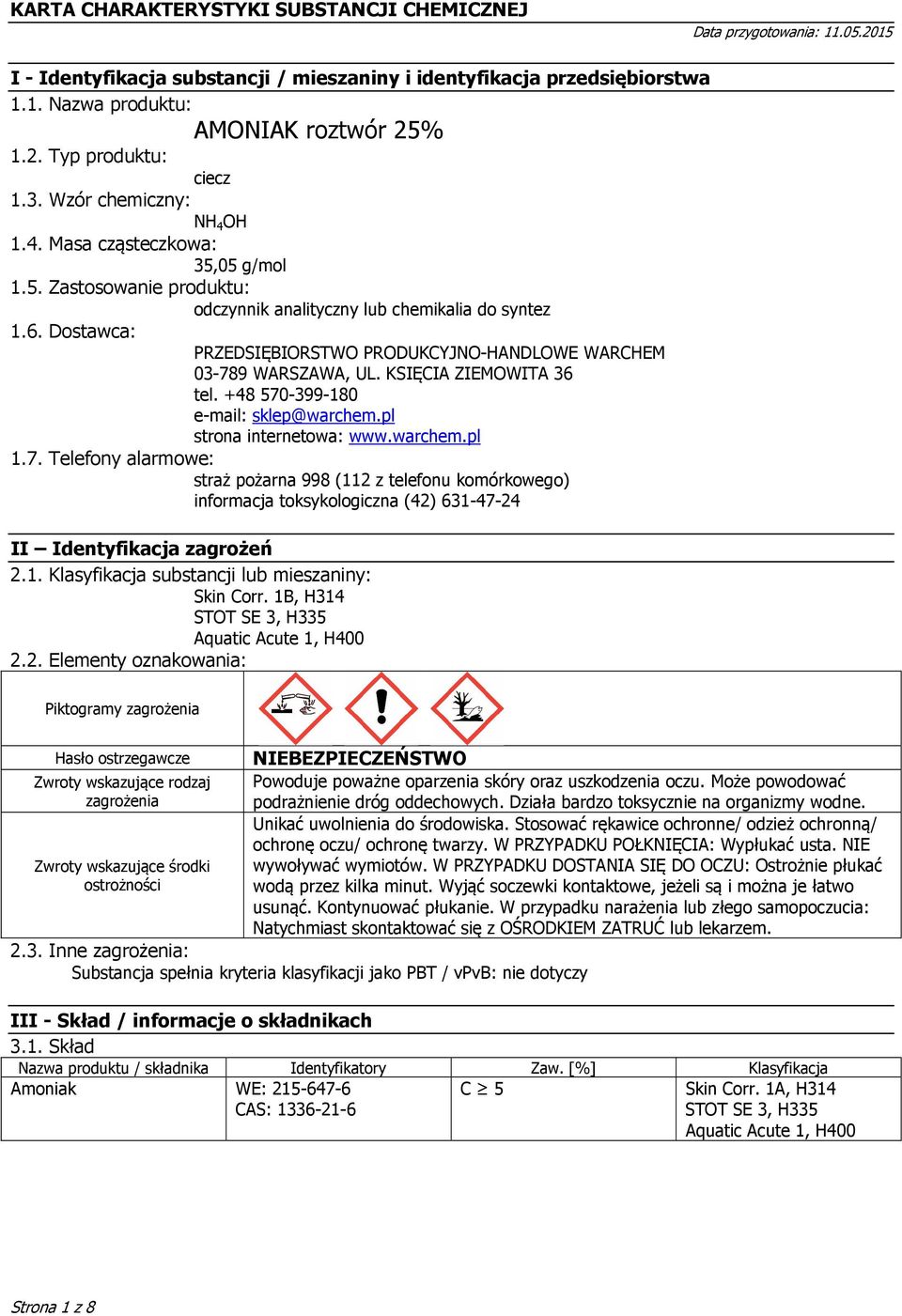 Dostawca: PRZEDSIĘBIORSTWO PRODUKCYJNO-HANDLOWE WARCHEM 03-789 WARSZAWA, UL. KSIĘCIA ZIEMOWITA 36 tel. +48 570-399-180 e-mail: sklep@warchem.pl strona internetowa: www.warchem.pl 1.7. Telefony alarmowe: straż pożarna 998 (112 z telefonu komórkowego) informacja toksykologiczna (42) 631-47-24 II Identyfikacja zagrożeń 2.