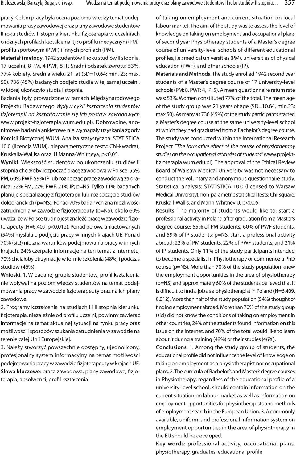 tj.: o profilu medycznym (PM), profilu sportowym (PWF) i innych profilach (PM). Materiał i metody. 1942 studentów II roku studiów II stopnia, 17 uczelni, 8 PM, 4 PWF, 5 IP. Średni odsetek zwrotu: 53%.