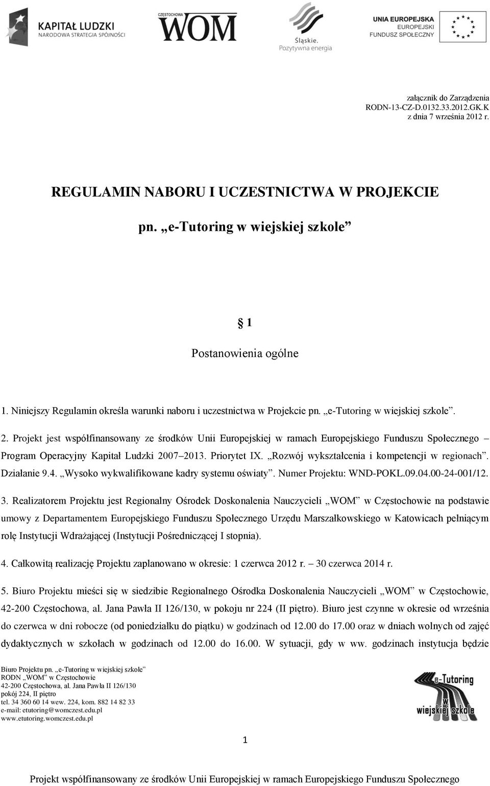 Projekt jest współfinansowany ze środków Unii Europejskiej w ramach Europejskiego Funduszu Społecznego Program Operacyjny Kapitał Ludzki 2007 2013. Priorytet IX.