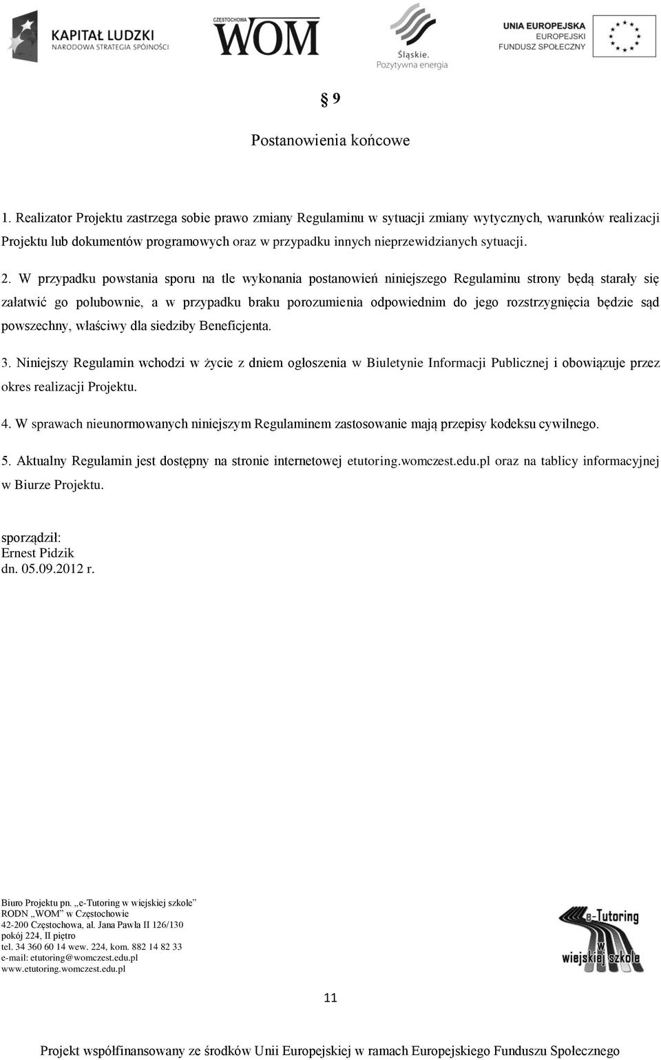 2. W przypadku powstania sporu na tle wykonania postanowień niniejszego Regulaminu strony będą starały się załatwić go polubownie, a w przypadku braku porozumienia odpowiednim do jego rozstrzygnięcia