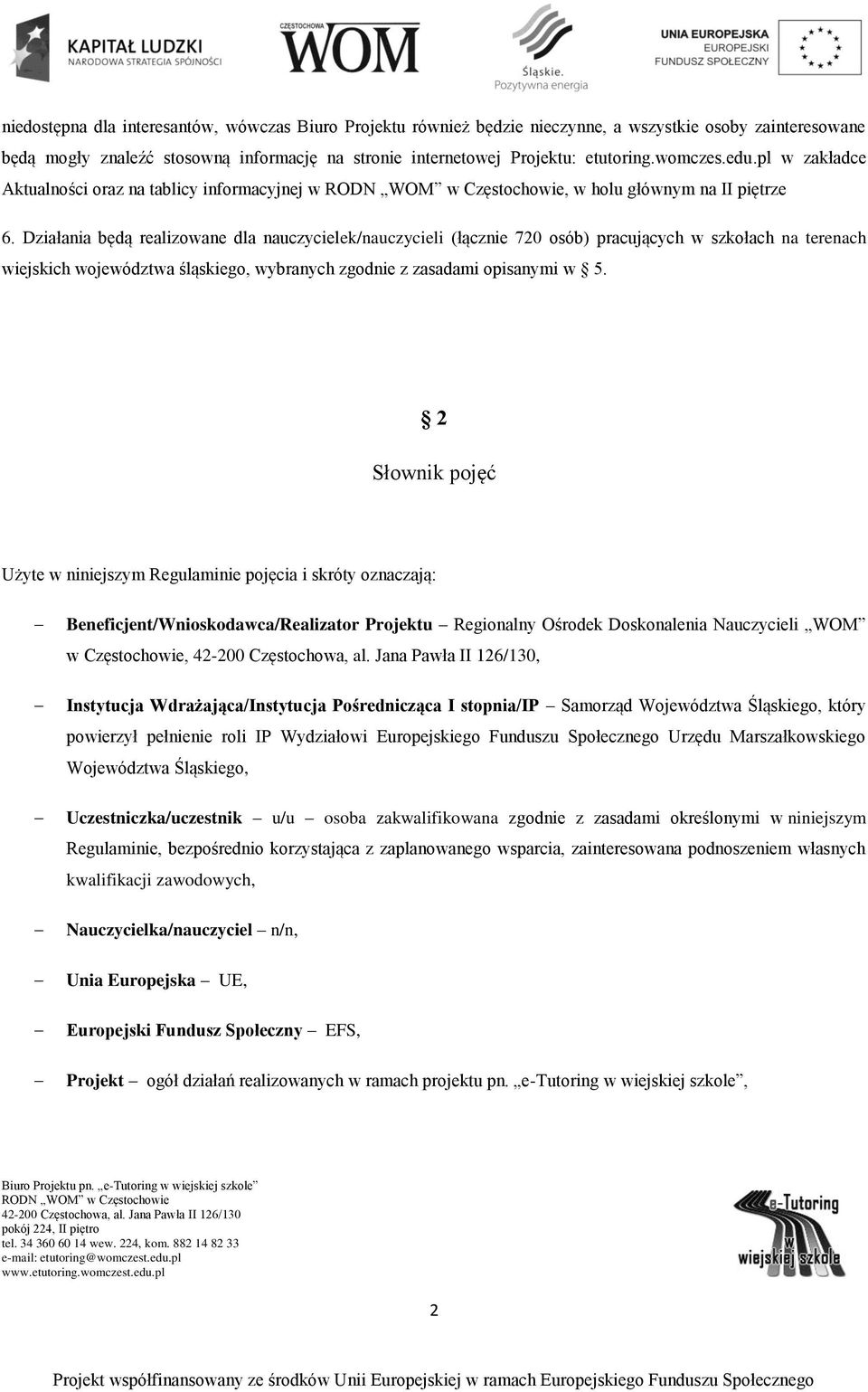 Działania będą realizowane dla nauczycielek/nauczycieli (łącznie 720 osób) pracujących w szkołach na terenach wiejskich województwa śląskiego, wybranych zgodnie z zasadami opisanymi w 5.