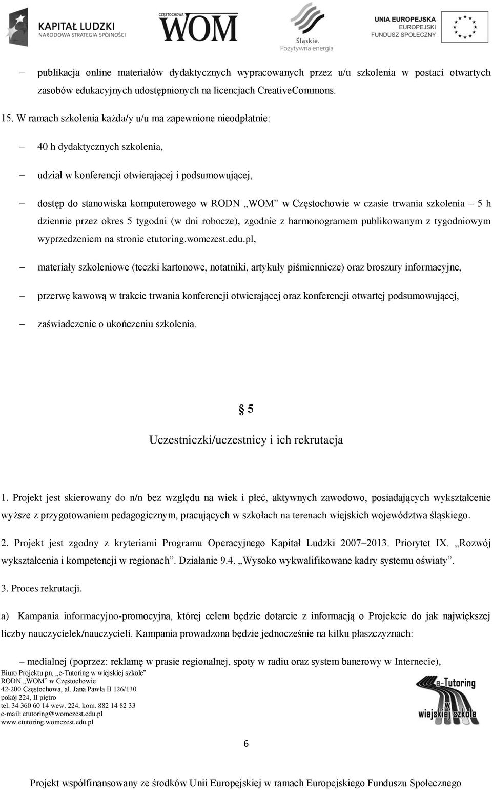 szkolenia 5 h dziennie przez okres 5 tygodni (w dni robocze), zgodnie z harmonogramem publikowanym z tygodniowym wyprzedzeniem na stronie etutoring.womczest.edu.