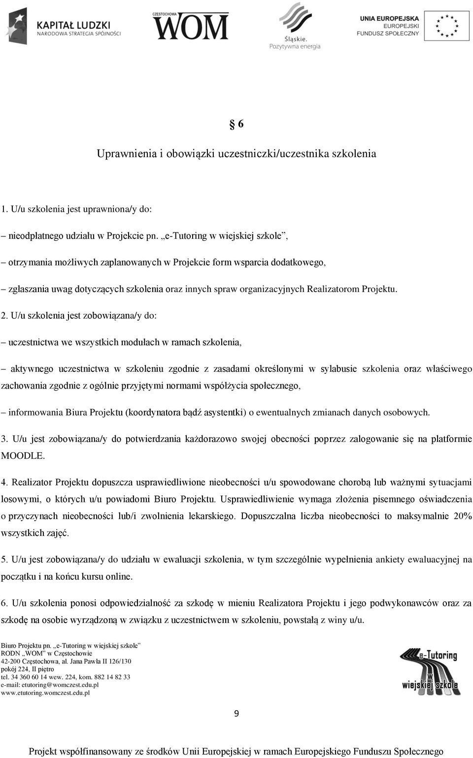 2. U/u szkolenia jest zobowiązana/y do: uczestnictwa we wszystkich modułach w ramach szkolenia, aktywnego uczestnictwa w szkoleniu zgodnie z zasadami określonymi w sylabusie szkolenia oraz właściwego