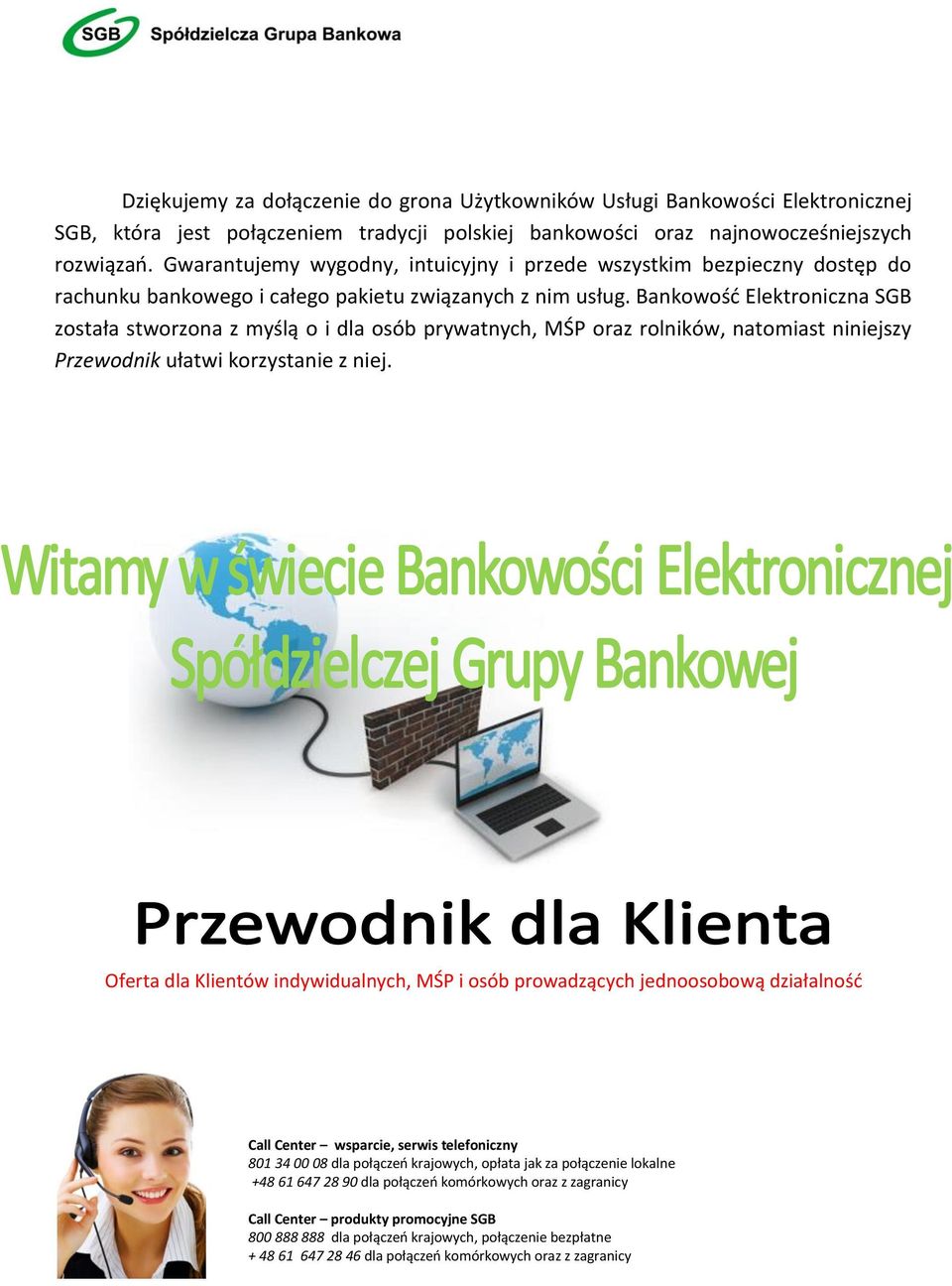 Bankowość Elektroniczna SGB została stworzona z myślą o i dla osób prywatnych, MŚP oraz rolników, natomiast niniejszy Przewodnik ułatwi korzystanie z niej.