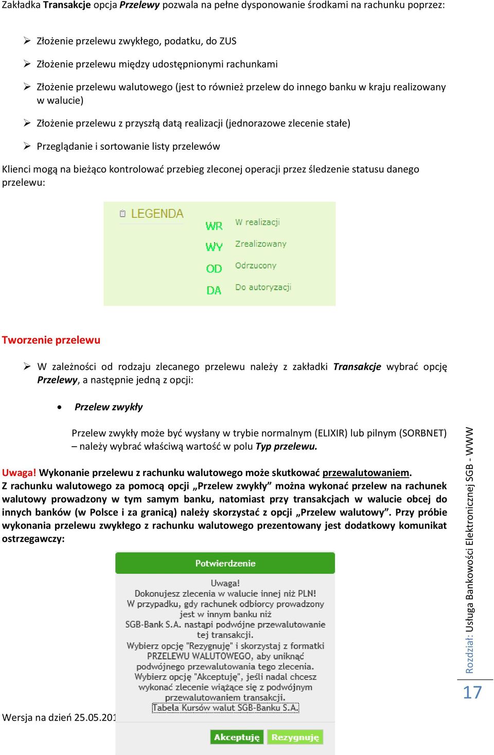 przelewów Klienci mogą na bieżąco kontrolować przebieg zleconej operacji przez śledzenie statusu danego przelewu: Tworzenie przelewu W zależności od rodzaju zlecanego przelewu należy z zakładki