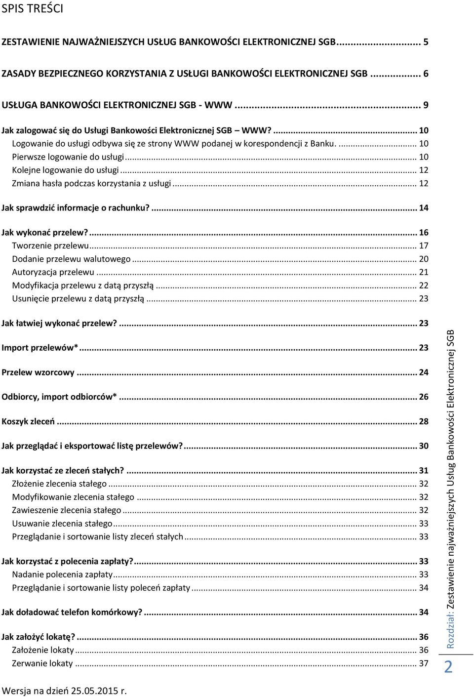 .. 10 Kolejne logowanie do usługi... 12 Zmiana hasła podczas korzystania z usługi... 12 Jak sprawdzić informacje o rachunku?... 14 Jak wykonać przelew?... 16 Tworzenie przelewu.