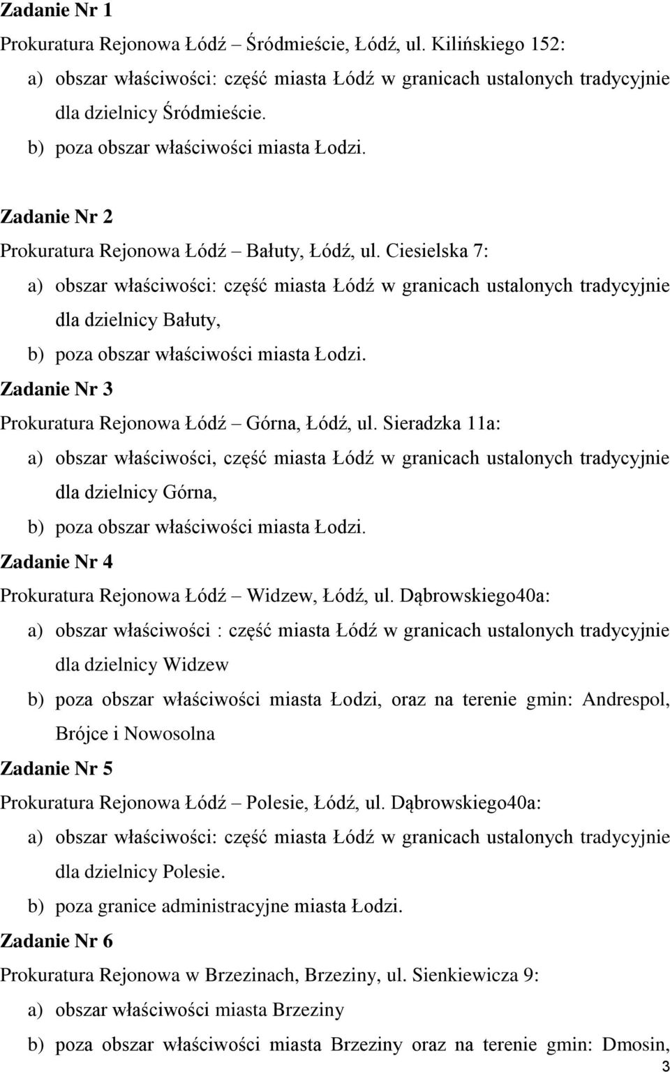 Ciesielska 7: a) obszar właściwości: część miasta Łódź w granicach ustalonych tradycyjnie dla dzielnicy Bałuty, b) poza obszar właściwości miasta Łodzi.