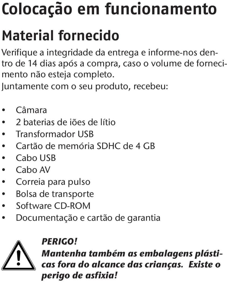 Juntamente com o seu produto, recebeu: Câmara 2 baterias de iões de lítio Transformador USB Cartão de memória SDHC de 4 GB Cabo