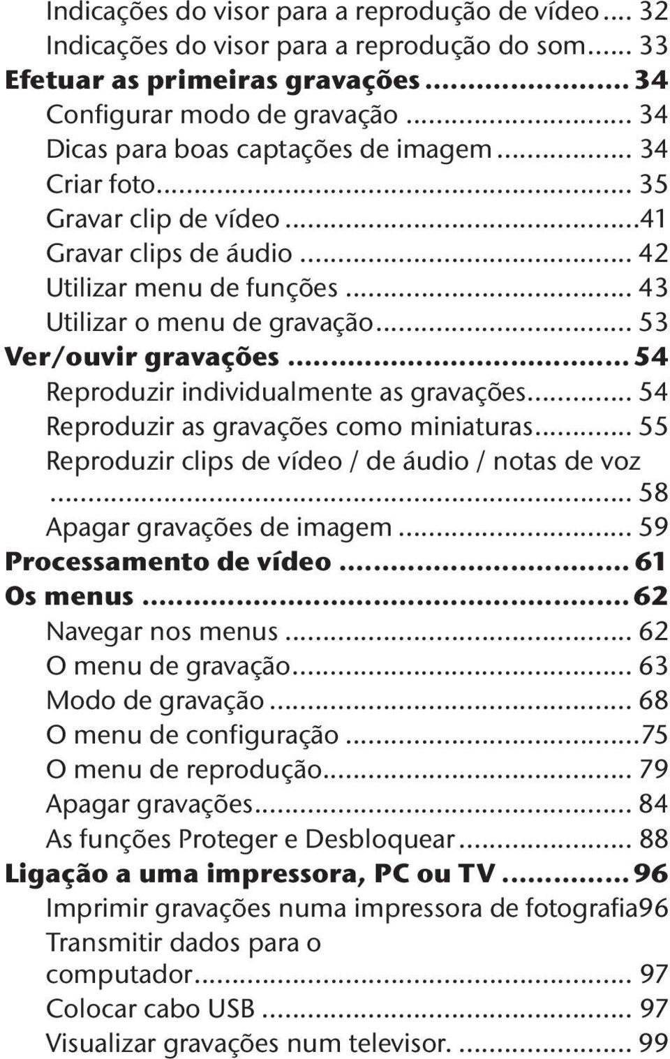 .. 53 Ver/ouvir gravações... 54 Reproduzir individualmente as gravações... 54 Reproduzir as gravações como miniaturas... 55 Reproduzir clips de vídeo / de áudio / notas de voz.