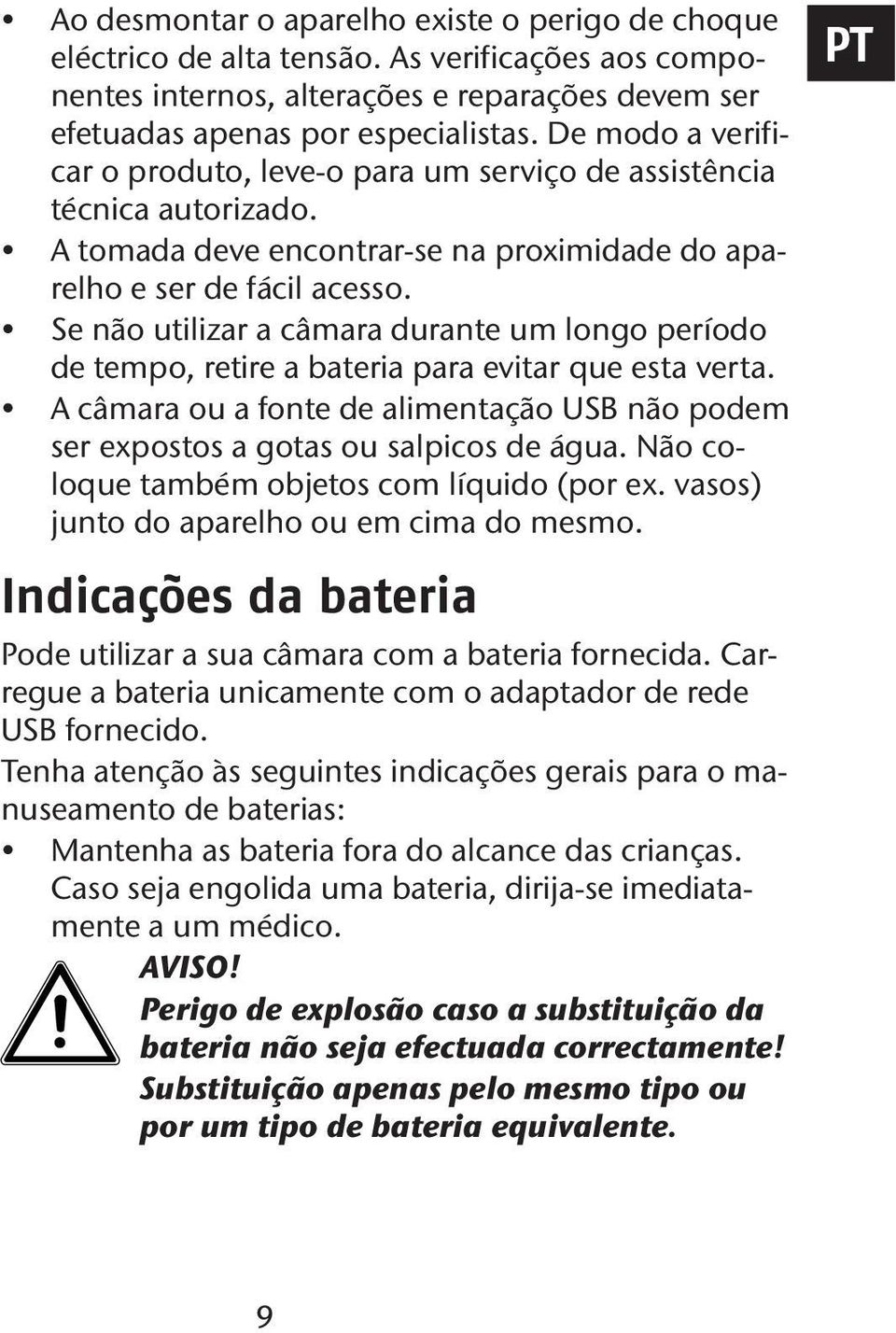 Se não utilizar a câmara durante um longo período de tempo, retire a bateria para evitar que esta verta. A câmara ou a fonte de alimentação USB não podem ser expostos a gotas ou salpicos de água.