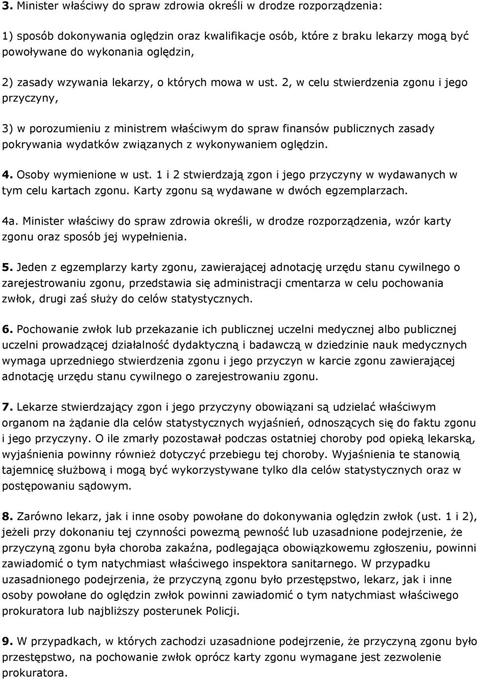 2, w celu stwierdzenia zgonu i jego przyczyny, 3) w porozumieniu z ministrem właściwym do spraw finansów publicznych zasady pokrywania wydatków związanych z wykonywaniem oględzin. 4.