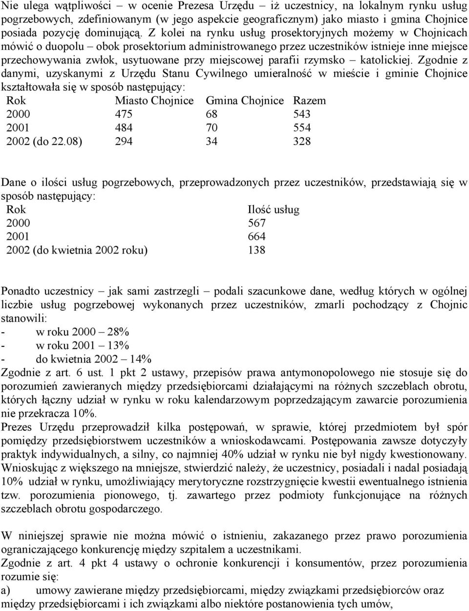 Z kolei na rynku usług prosektoryjnych moŝemy w Chojnicach mówić o duopolu obok prosektorium administrowanego przez uczestników istnieje inne miejsce przechowywania zwłok, usytuowane przy miejscowej