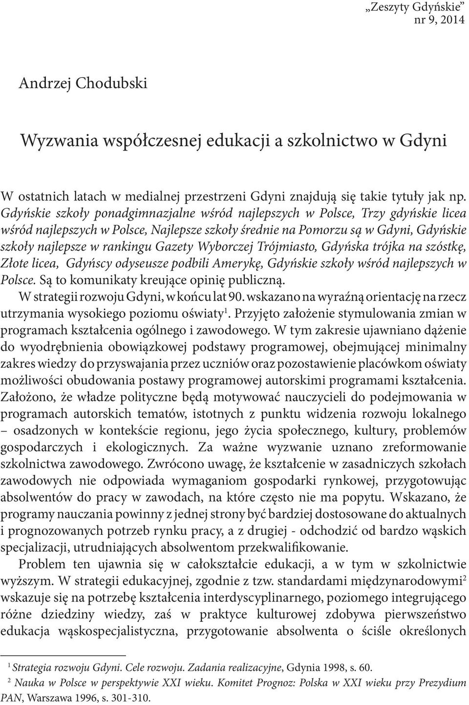 Gazety Wyborczej Trójmiasto, Gdyńska trójka na szóstkę, Złote licea, Gdyńscy odyseusze podbili Amerykę, Gdyńskie szkoły wśród najlepszych w Polsce. Są to komunikaty kreujące opinię publiczną.