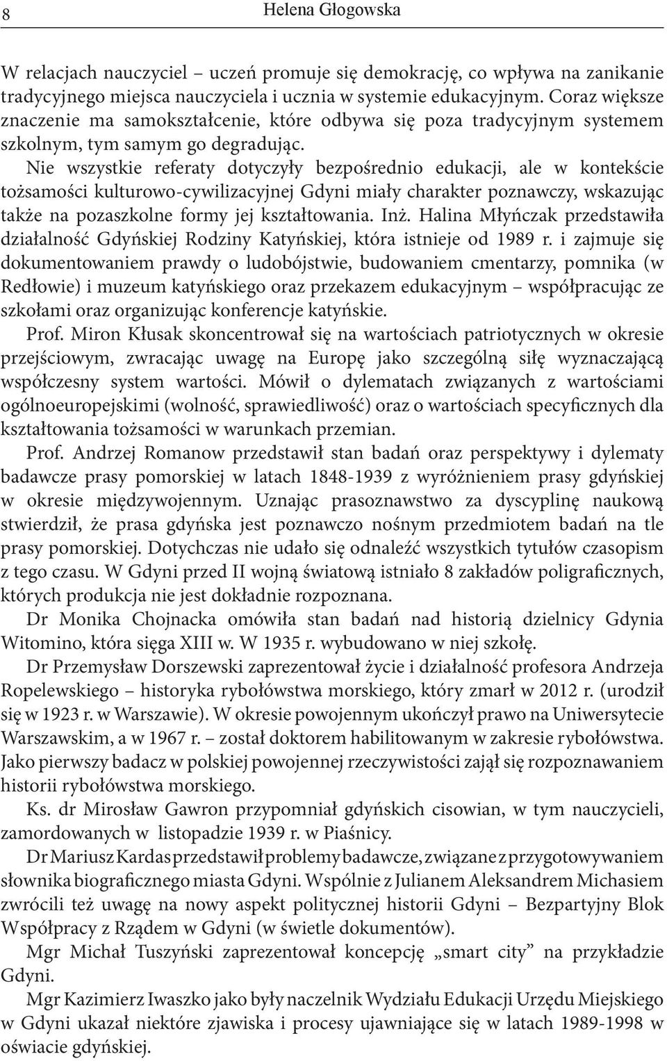 Nie wszystkie referaty dotyczyły bezpośrednio edukacji, ale w kontekście tożsamości kulturowo-cywilizacyjnej Gdyni miały charakter poznawczy, wskazując także na pozaszkolne formy jej kształtowania.