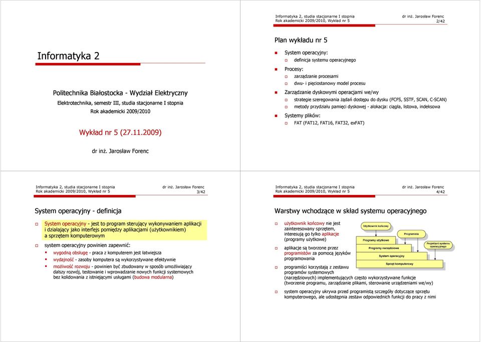 2009) System operacyjny: Procesy: definicja systemu operacyjnego zarządzanie procesami dwu- i pięciostanowy model procesu Zarządzanie dyskowymi operacjami we/wy strategie szeregowania żądań dostępu