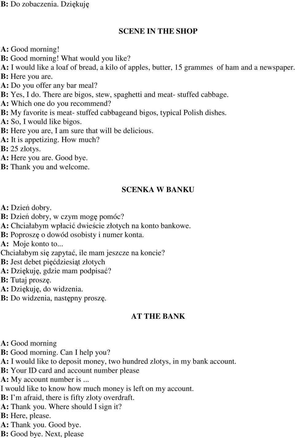 B: My favorite is meat- stuffed cabbageand bigos, typical Polish dishes. A: So, I would like bigos. B: Here you are, I am sure that will be delicious. A: It is appetizing. How much? B: 25 zlotys.
