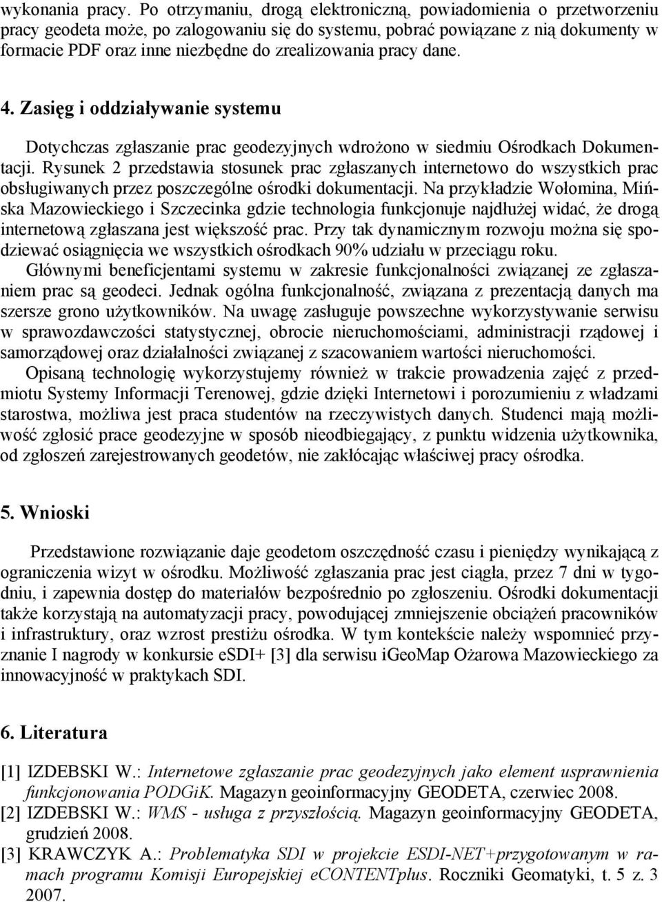 zrealizowania pracy dane. 4. Zasięg i oddziaływanie systemu Dotychczas zgłaszanie prac geodezyjnych wdrożono w siedmiu Ośrodkach Dokumentacji.