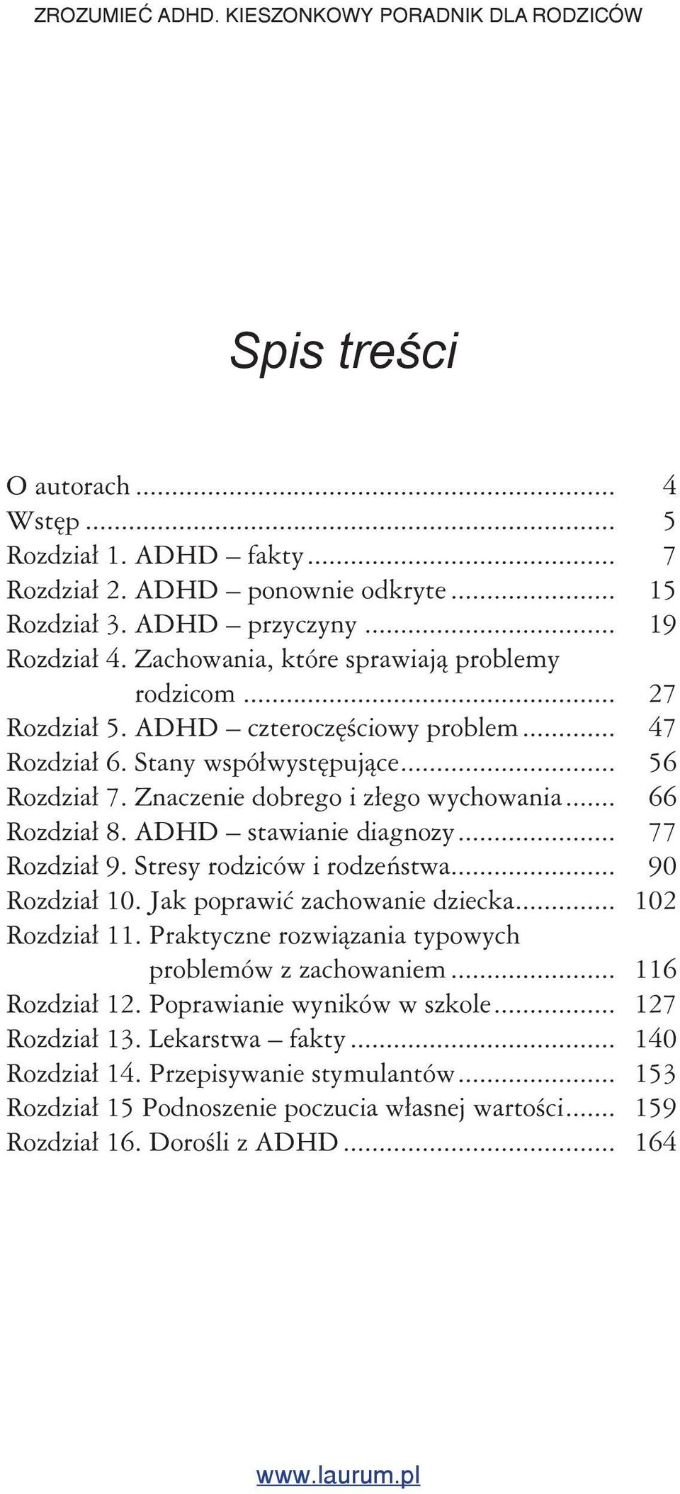 .. 66 Rozdział 8. ADHD stawianie diagnozy... 77 Rozdział 9. Stresy rodziców i rodzeństwa... 90 Rozdział 10. Jak poprawić zachowanie dziecka... 102 Rozdział 11.