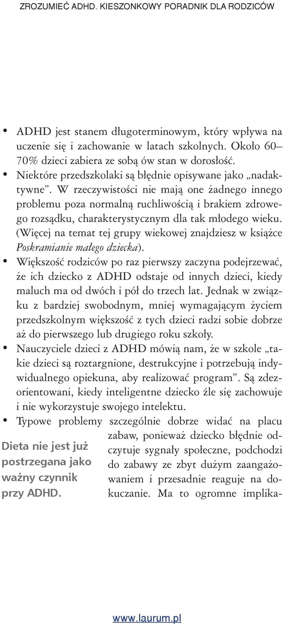 W rzeczywistości nie mają one żadnego innego problemu poza normalną ruchliwością i brakiem zdrowego rozsądku, charakterystycznym dla tak młodego wieku.