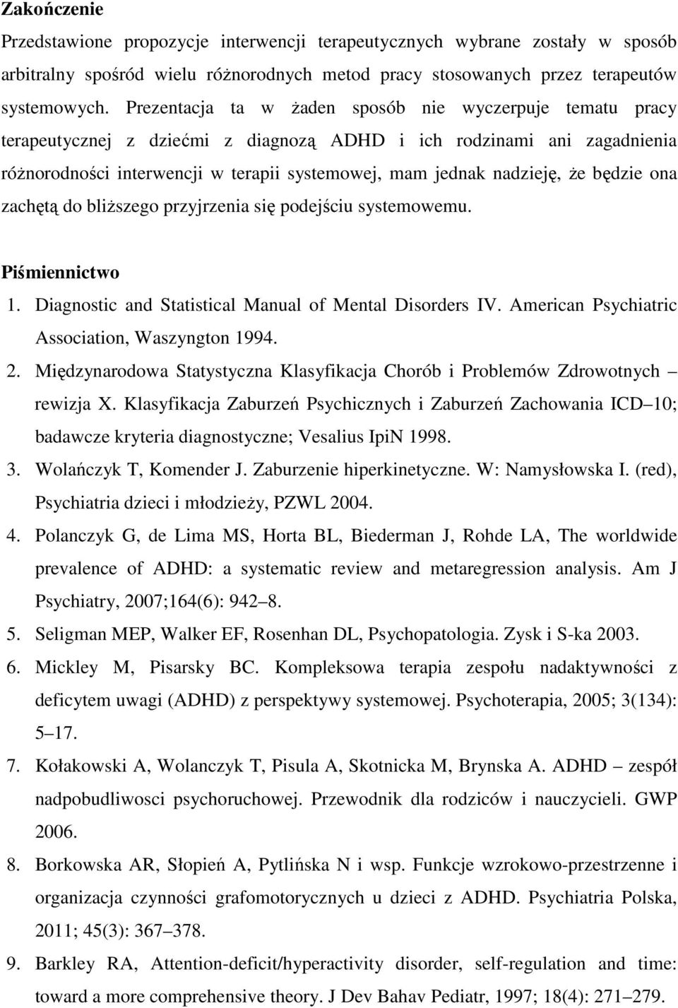 że będzie ona zachętą do bliższego przyjrzenia się podejściu systemowemu. Piśmiennictwo 1. Diagnostic and Statistical Manual of Mental Disorders IV. American Psychiatric Association, Waszyngton 1994.