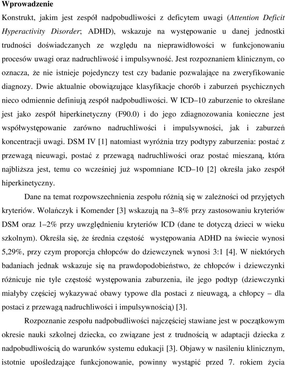 Jest rozpoznaniem klinicznym, co oznacza, że nie istnieje pojedynczy test czy badanie pozwalające na zweryfikowanie diagnozy.