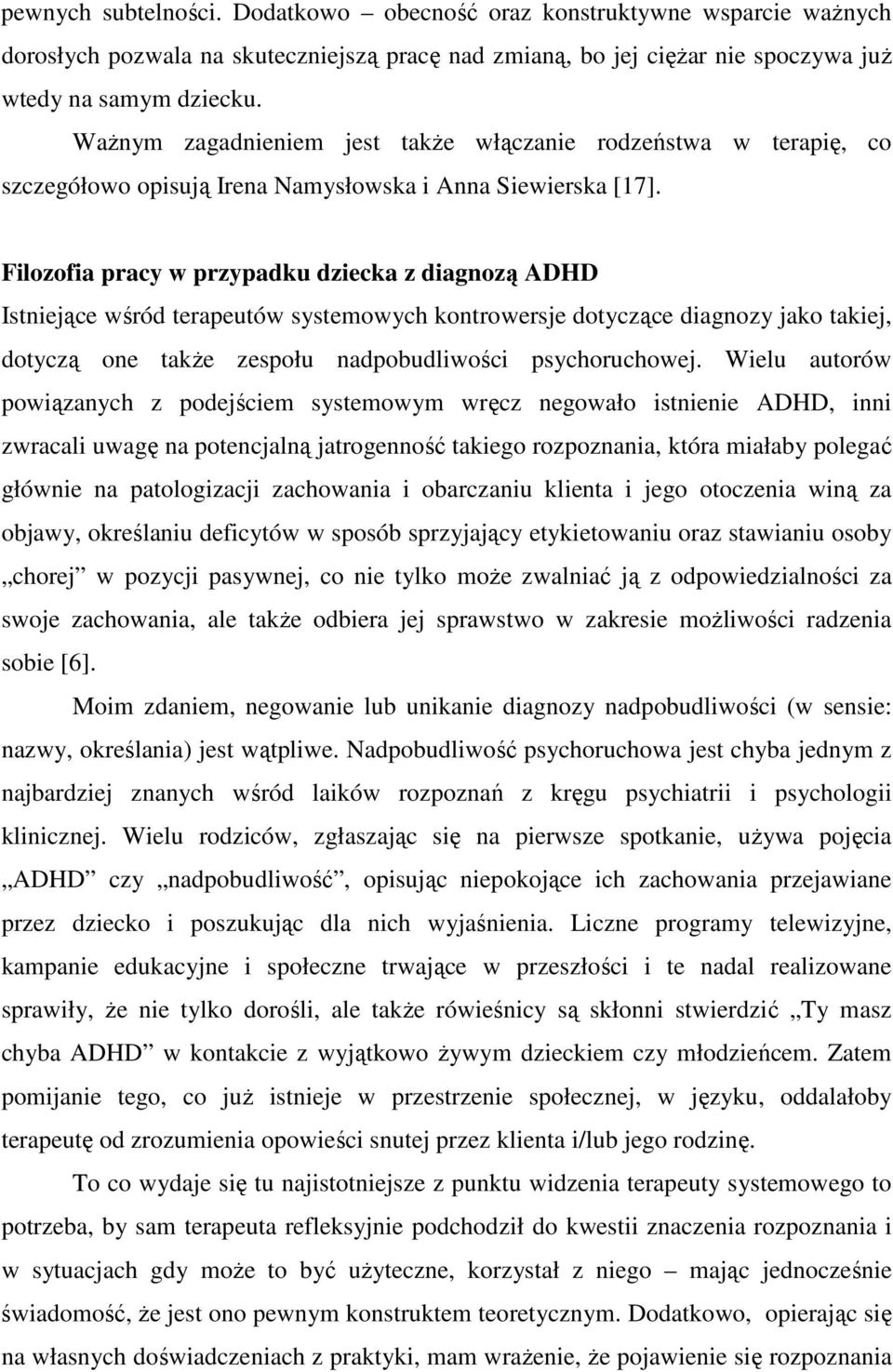 Filozofia pracy w przypadku dziecka z diagnozą ADHD Istniejące wśród terapeutów systemowych kontrowersje dotyczące diagnozy jako takiej, dotyczą one także zespołu nadpobudliwości psychoruchowej.