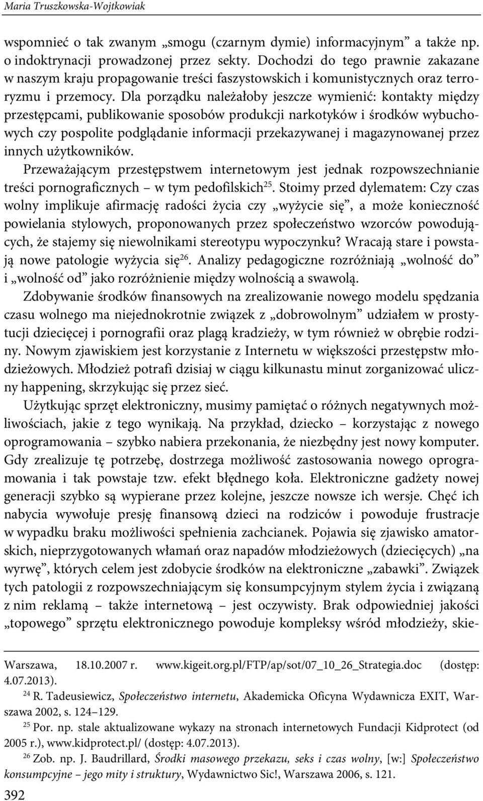 Dla porządku należałoby jeszcze wymienić: kontakty między przestępcami, publikowanie sposobów produkcji narkotyków i środków wybuchowych czy pospolite podglądanie informacji przekazywanej i