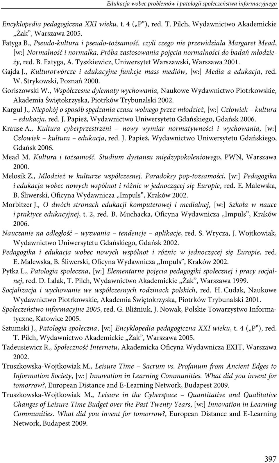 Tyszkiewicz, Uniwersytet Warszawski, Warszawa 2001. Gajda J., Kulturotwórcze i edukacyjne funkcje mass mediów, [w:] Media a edukacja, red. W. Strykowski, Poznań 2000. Goriszowski W.