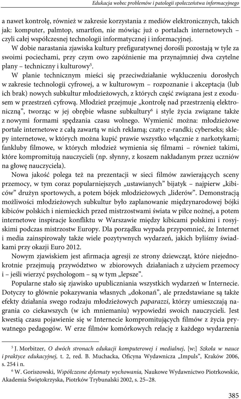 W dobie narastania zjawiska kultury prefiguratywnej dorośli pozostają w tyle za swoimi pociechami, przy czym owo zapóźnienie ma przynajmniej dwa czytelne plany techniczny i kulturowy 5.