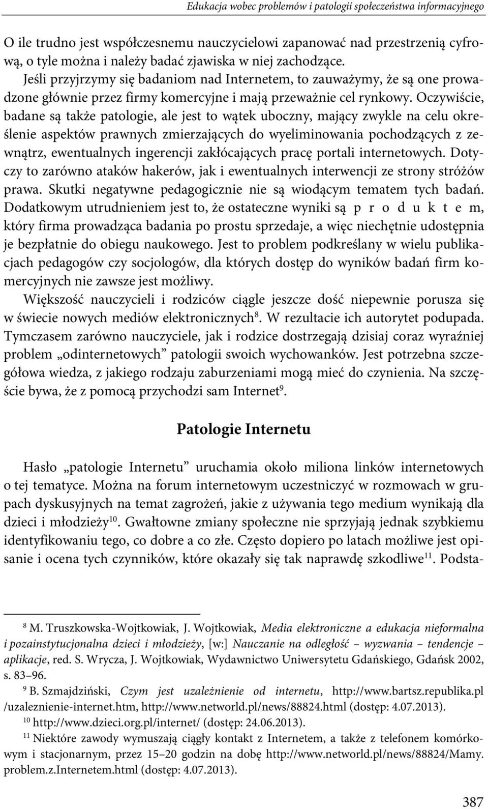 Oczywiście, badane są także patologie, ale jest to wątek uboczny, mający zwykle na celu określenie aspektów prawnych zmierzających do wyeliminowania pochodzących z zewnątrz, ewentualnych ingerencji