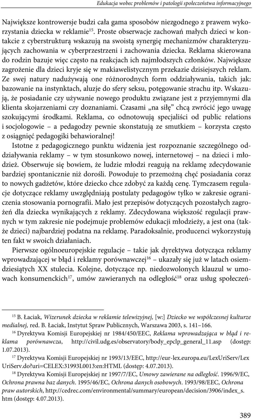 Reklama skierowana do rodzin bazuje więc często na reakcjach ich najmłodszych członków. Największe zagrożenie dla dzieci kryje się w makiawelistycznym przekazie dzisiejszych reklam.