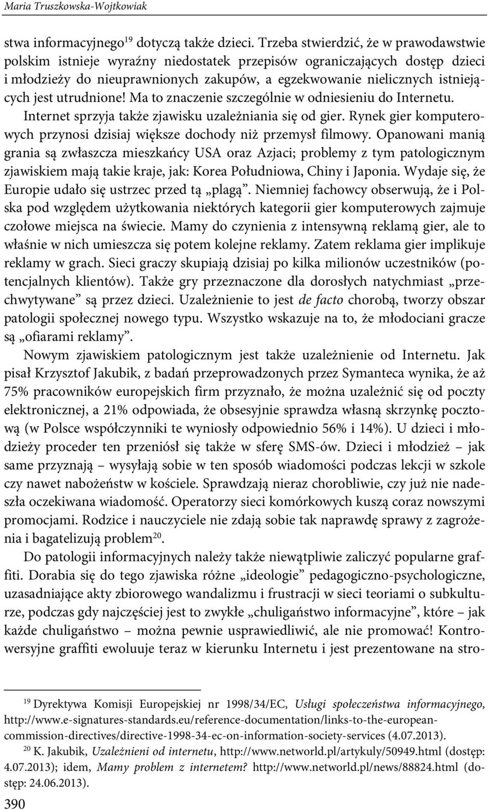 utrudnione! Ma to znaczenie szczególnie w odniesieniu do Internetu. Internet sprzyja także zjawisku uzależniania się od gier.