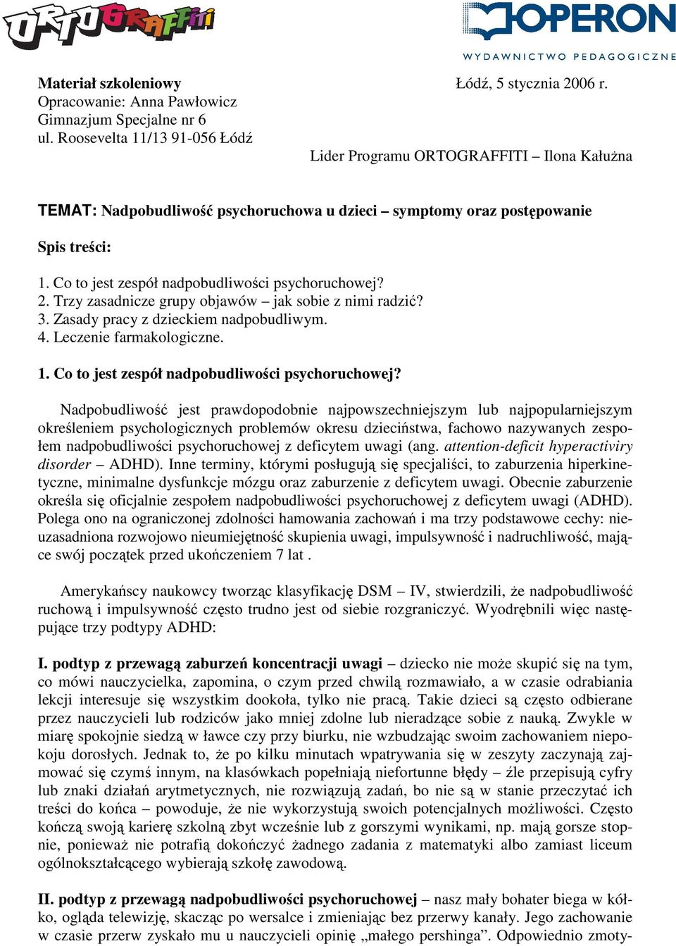 Co to jest zespół nadpobudliwości psychoruchowej? 2. Trzy zasadnicze grupy objawów jak sobie z nimi radzić? 3. Zasady pracy z dzieckiem nadpobudliwym. 4. Leczenie farmakologiczne. 1.