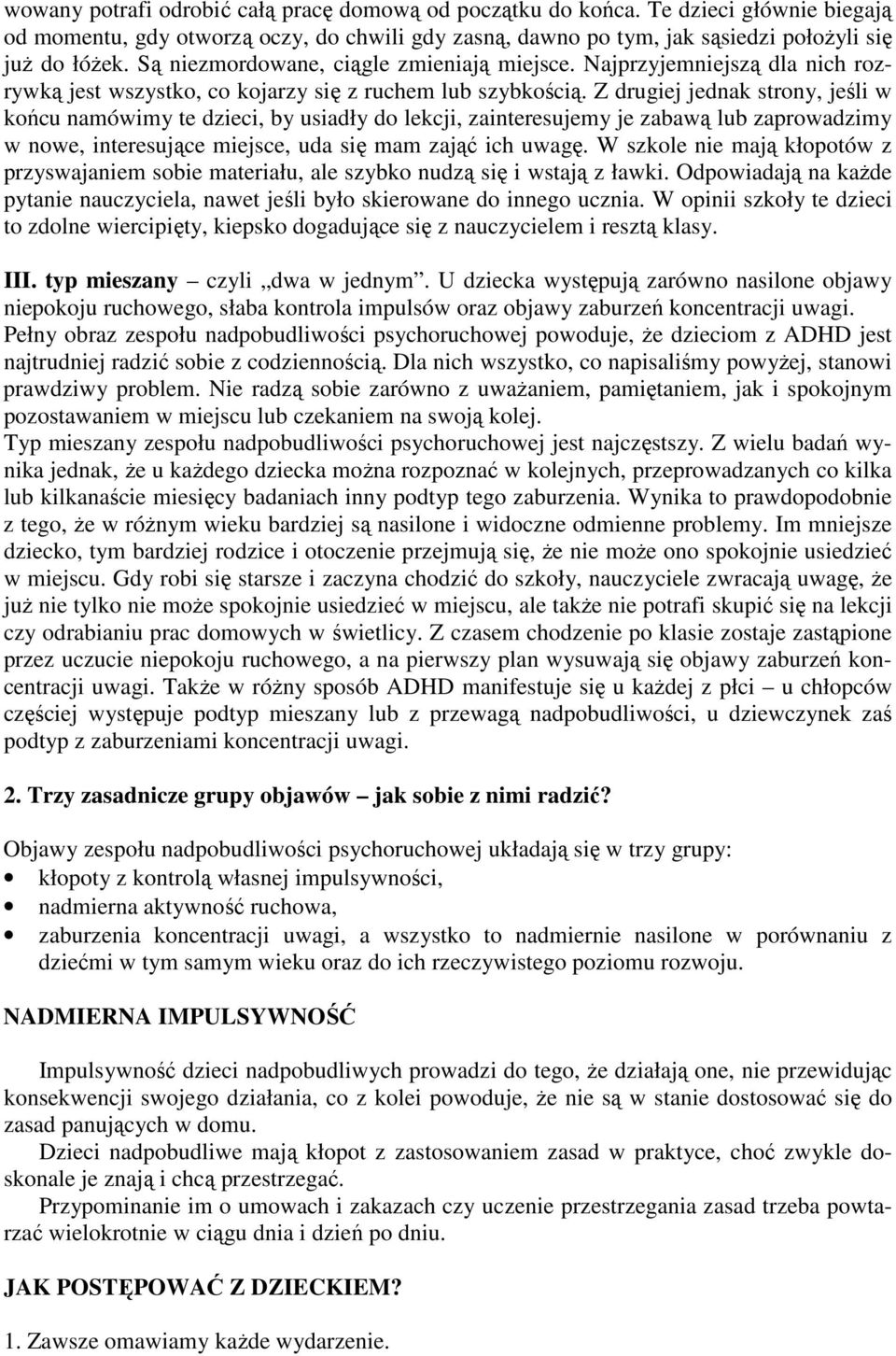 Z drugiej jednak strony, jeśli w końcu namówimy te dzieci, by usiadły do lekcji, zainteresujemy je zabawą lub zaprowadzimy w nowe, interesujące miejsce, uda się mam zająć ich uwagę.