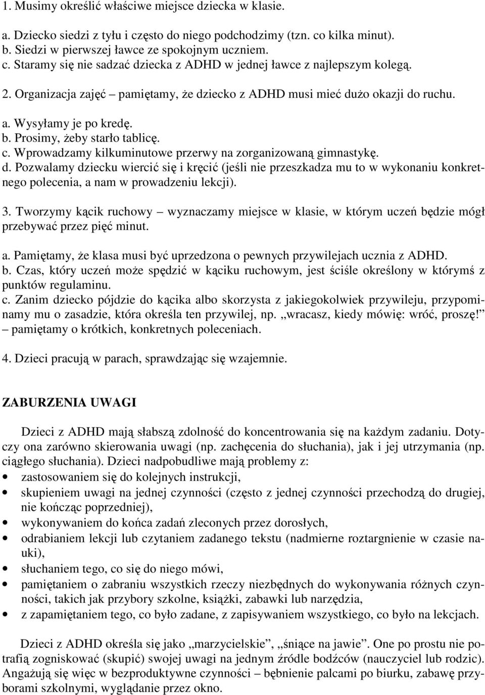 Wprowadzamy kilkuminutowe przerwy na zorganizowaną gimnastykę. d. Pozwalamy dziecku wiercić się i kręcić (jeśli nie przeszkadza mu to w wykonaniu konkretnego polecenia, a nam w prowadzeniu lekcji). 3.