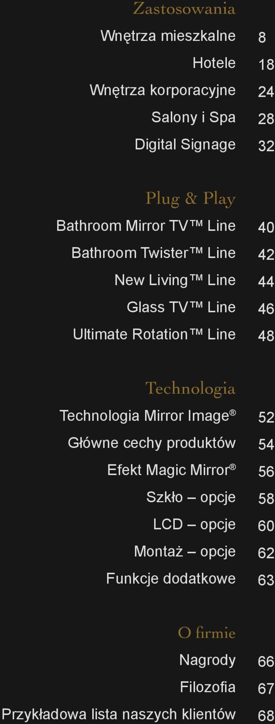46 48 Technologia Technologia Mirror Image Główne cechy produktów Efekt Magic Mirror Szkło opcje LCD opcje
