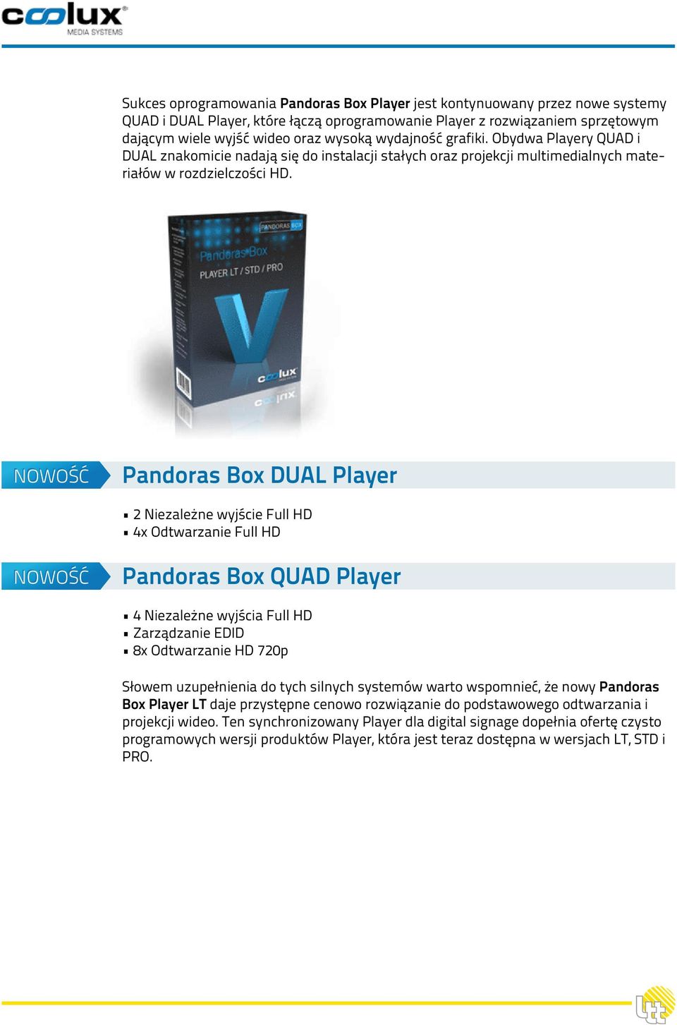 Pandoras Box DUAL Player 2 Niezależne wyjście Full HD 4x Odtwarzanie Full HD Pandoras Box QUAD Player 4 Niezależne wyjścia Full HD Zarządzanie EDID 8x Odtwarzanie HD 720p Słowem uzupełnienia do tych