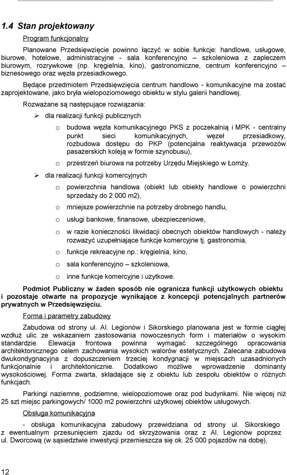 Będące przedmiotem Przedsięwzięcia centrum handlowo - komunikacyjne ma zostać zaprojektowane, jako bryła wielopoziomowego obiektu w stylu galerii handlowej.